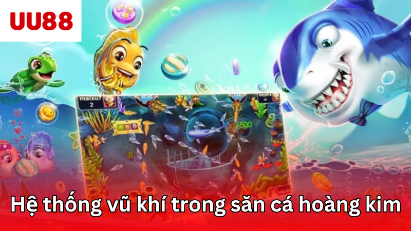 Hệ thống vũ khí trong game săn cá hoàng kim