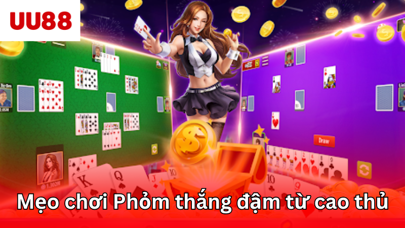 Mẹo chơi Phỏm thắng đậm từ cao thủ