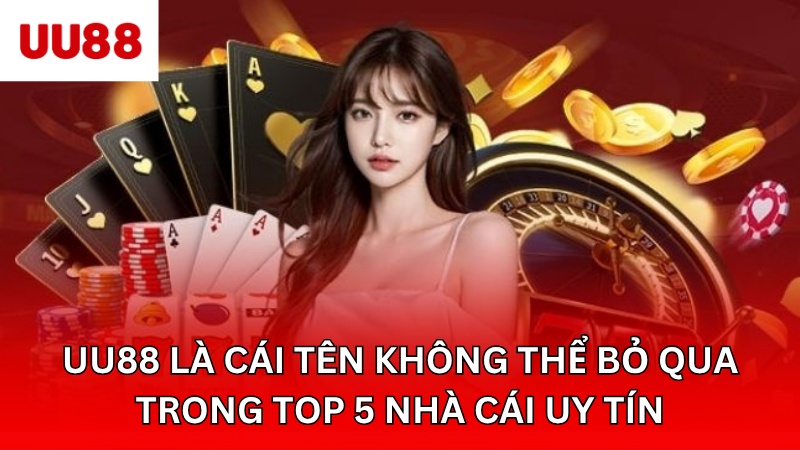UU88 là cái tên không thể bỏ qua trong top 5 nhà cái uy tín