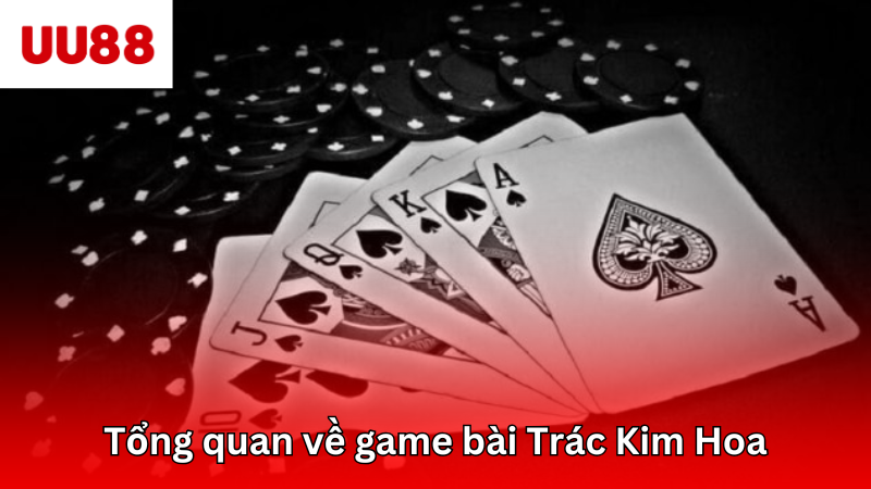 Tổng quan về tựa game bài đổi thưởng Trác Kim Hoa